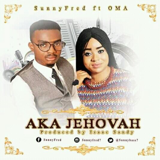 [Music] Sunny Fred Ft. Oma – Aka Jehovah mp3
