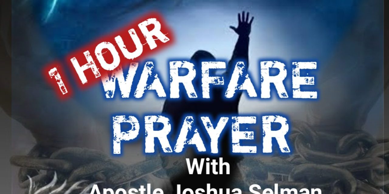 1 HOUR OF WARFARE PRAYER WITH APOSTLE JOSHUA SELMAN