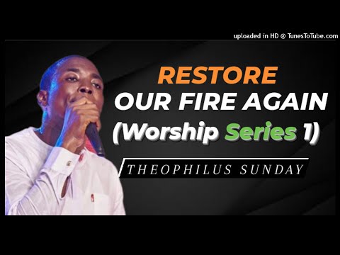 Theophilus Sunday – Restore Our Fire Again (Worship Series 1)