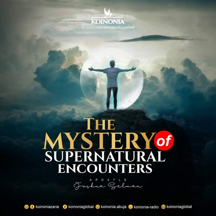 THE MYSTERY OF SUPERNATURAL ENCOUNTERS – Koinonia Abuja with  Apostle Joshua Selman