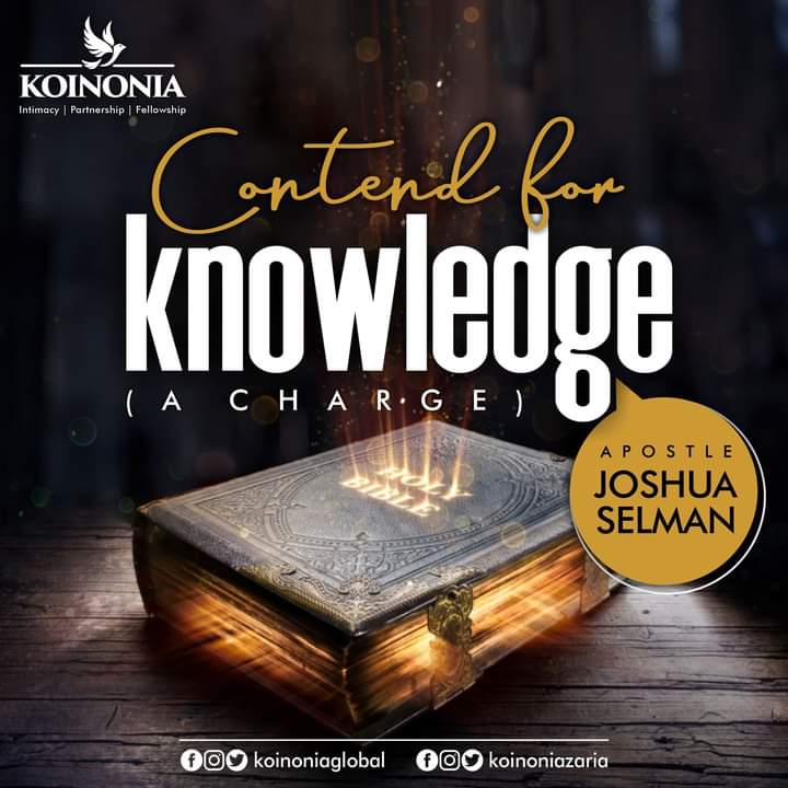 CONTEND FOR KNOWLEDGE (A Charge) – Koinonia Zaria with Apostle Joshua Selman