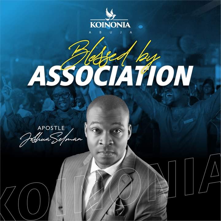 BLESSED BY ASSOCIATION – Koinonia Global Abuja with Apostle Joshua Selman